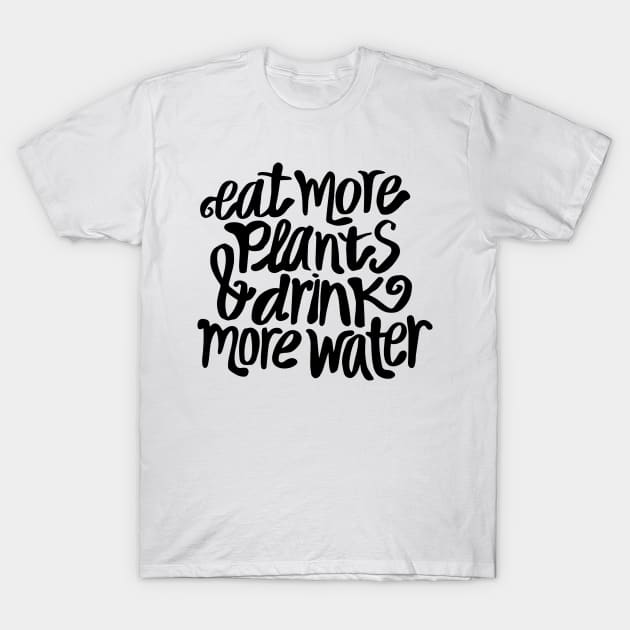 Eat more plants and drink more water T-Shirt by annacush